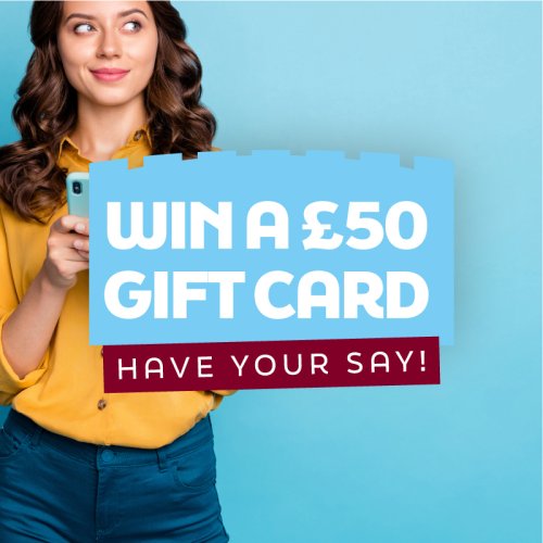 Your chance to have your say and win a £50 gift card